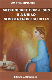 Mediunidade com Jesus e a União dos centros espíritas -Publicções Editora Amc Guedes.